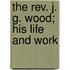 The Rev. J. G. Wood; His Life And Work