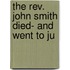 The Rev. John Smith Died- And Went To Ju