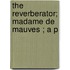The Reverberator; Madame De Mauves ; A P