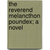 The Reverend Melancthon Poundex; A Novel door Unknown Author