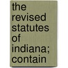 The Revised Statutes Of Indiana; Contain door Indiana