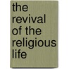 The Revival Of The Religious Life door Paul B. Bull