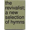 The Revivalist; A New Selection Of Hymns by Washington Glass