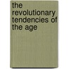 The Revolutionary Tendencies Of The Age door General Books