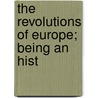 The Revolutions Of Europe; Being An Hist door Christophe Guillaume De Koch