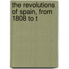 The Revolutions Of Spain, From 1808 To T by William Walton