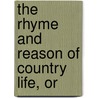 The Rhyme And Reason Of Country Life, Or door Unknown Author