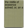 The Riddle Of Existence Solved; Or, An A door W.J. Fenton