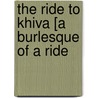 The Ride To Khiva [A Burlesque Of A Ride by Sir Francis Cowley Burnand