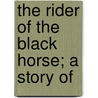 The Rider Of The Black Horse; A Story Of by Everett Titsworth Tomlinson