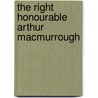 The Right Honourable Arthur Macmurrough by Authors Various