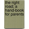 The Right Road; A Hand-Book For Parents door John W. Kramer