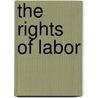 The Rights Of Labor by Calvin Calton