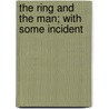 The Ring And The Man; With Some Incident by Ll D. Cyrus Townsend Brady