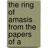 The Ring Of Amasis From The Papers Of A by Robert Bulwer Lytton