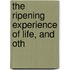 The Ripening Experience Of Life, And Oth
