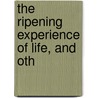 The Ripening Experience Of Life, And Oth door William Valentine Kelley