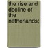 The Rise And Decline Of The Netherlands;