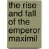 The Rise And Fall Of The Emperor Maximil
