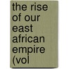 The Rise Of Our East African Empire (Vol door Unknown Author