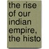 The Rise Of Our Indian Empire, The Histo