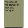 The Rise Of Rail-Power In War And Conque door Edwin A. Pratt