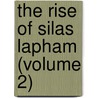 The Rise Of Silas Lapham (Volume 2) door William Dean Howells