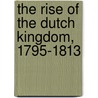 The Rise Of The Dutch Kingdom, 1795-1813 door Hendrik Willem Van Loon