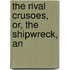 The Rival Crusoes, Or, The Shipwreck, An