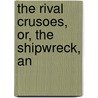 The Rival Crusoes, Or, The Shipwreck, An door Agnes Strickland
