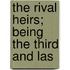 The Rival Heirs; Being The Third And Las