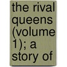The Rival Queens (Volume 1); A Story Of by Professor John Coleman