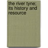 The River Tyne; Its History And Resource door James Guthrie