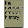 The Riverside Natural History by Jr. Kingsley