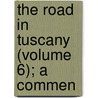 The Road In Tuscany (Volume 6); A Commen by Maurice Hewelett
