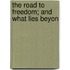 The Road To Freedom; And What Lies Beyon