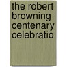 The Robert Browning Centenary Celebratio door William Angus Knight
