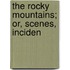 The Rocky Mountains; Or, Scenes, Inciden
