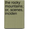 The Rocky Mountains; Or, Scenes, Inciden by Washington Washington Irving