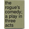 The Rogue's Comedy; A Play In Three Acts door Henry Arthur Jones