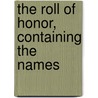 The Roll Of Honor, Containing The Names by Eli Robert Lewis