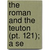The Roman And The Teuton (Pt. 121); A Se by Charles Kingsley