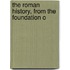 The Roman History, From The Foundation O