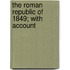 The Roman Republic Of 1849; With Account