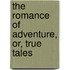 The Romance Of Adventure, Or, True Tales