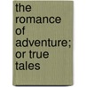 The Romance Of Adventure; Or True Tales door Books Group