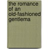 The Romance Of An Old-Fashioned Gentlema by Francis Hopkinson Smith