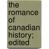 The Romance Of Canadian History; Edited door Francis Parkmann