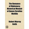 The Romance Of Diplomacy, Historical Mem by Robert Murray Keith