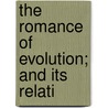 The Romance Of Evolution; And Its Relati door John Calvin Kimball